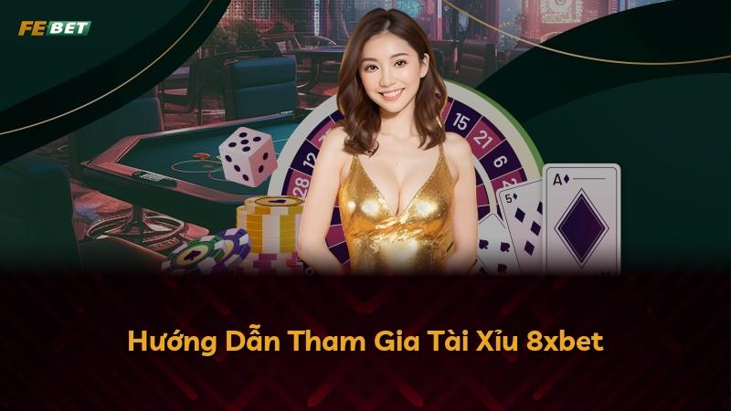 Hướng Dẫn Tham Gia Tài Xỉu 8xbet