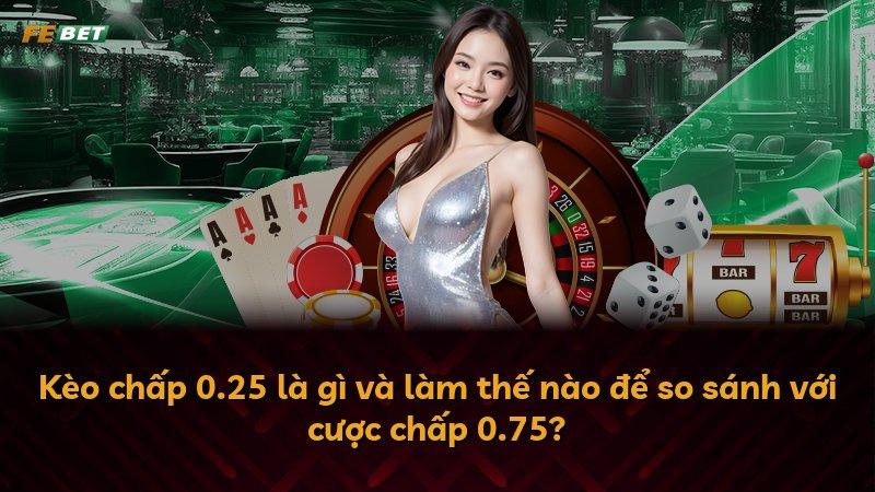 Kèo chấp 0.25 là gì và làm thế nào để so sánh với cược chấp 0.75?