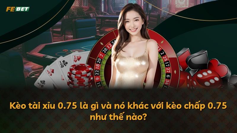 Kèo tài xỉu 0.75 là gì và nó khác với kèo chấp 0.75 như thế nào?