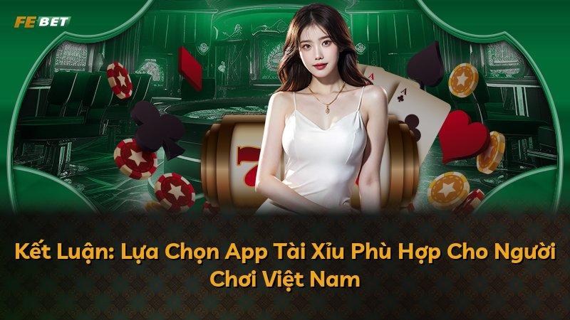 Kết Luận: Lựa Chọn App Tài Xỉu Phù Hợp Cho Người Chơi Việt Nam