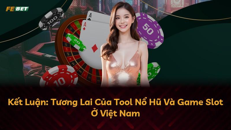 Kết Luận: Tương Lai Của Tool Nổ Hũ Và Game Slot Ở Việt Nam