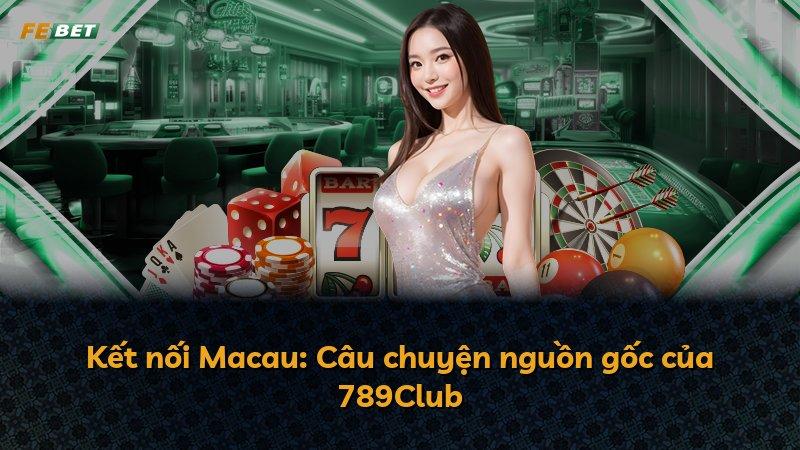 Kết nối Macau: Câu chuyện nguồn gốc của 789Club