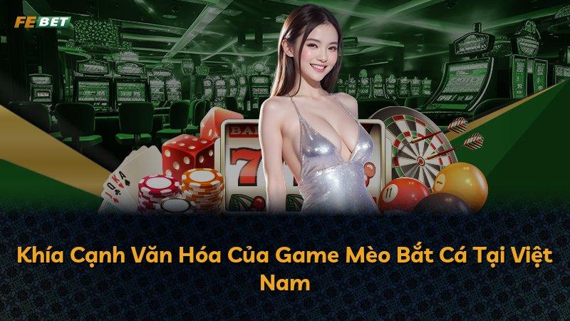 Khía Cạnh Văn Hóa Của Game Mèo Bắt Cá Tại Việt Nam