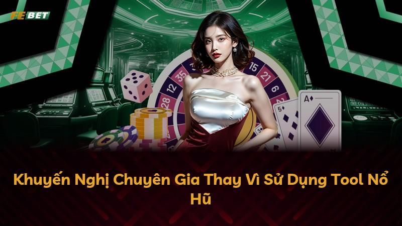 Khuyến Nghị Chuyên Gia Thay Vì Sử Dụng Tool Nổ Hũ