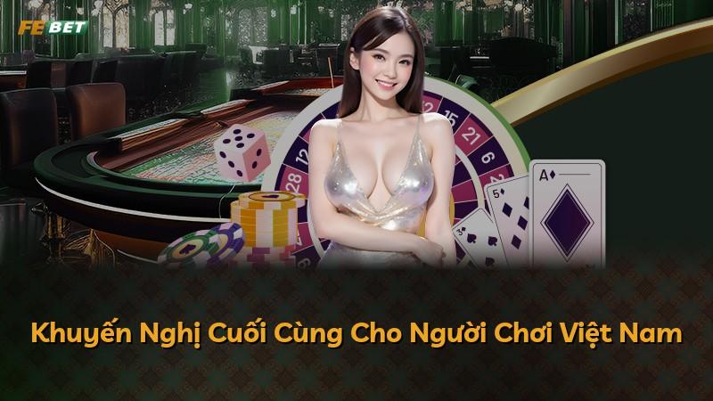 Khuyến Nghị Cuối Cùng Cho Người Chơi Việt Nam