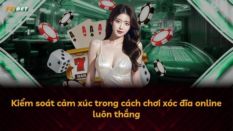 Kiểm soát cảm xúc trong cách chơi xóc đĩa online luôn thắng