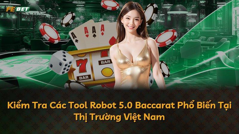 Kiểm Tra Các Tool Robot 5.0 Baccarat Phổ Biến Tại Thị Trường Việt Nam