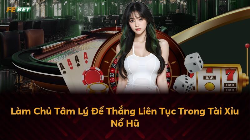 Làm Chủ Tâm Lý Để Thắng Liên Tục Trong Tài Xỉu Nổ Hũ