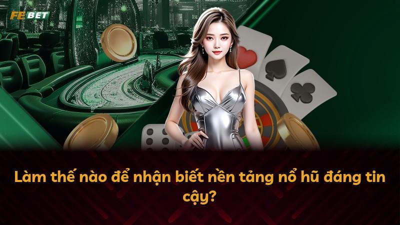 Làm thế nào để nhận biết nền tảng nổ hũ đáng tin cậy?