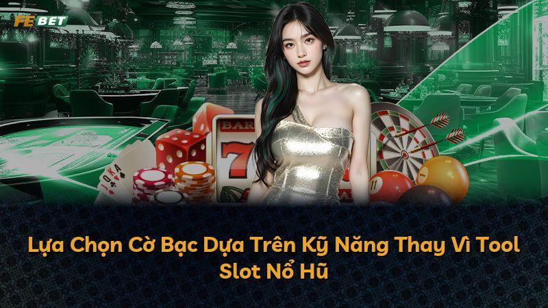 Lựa Chọn Cờ Bạc Dựa Trên Kỹ Năng Thay Vì Tool Slot Nổ Hũ