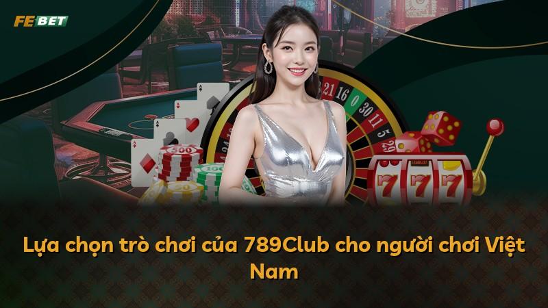 Lựa chọn trò chơi của 789Club cho người chơi Việt Nam