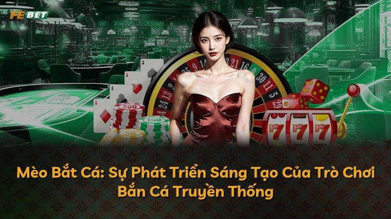 Mèo Bắt Cá: Sự Phát Triển Sáng Tạo Của Trò Chơi Bắn Cá Truyền Thống