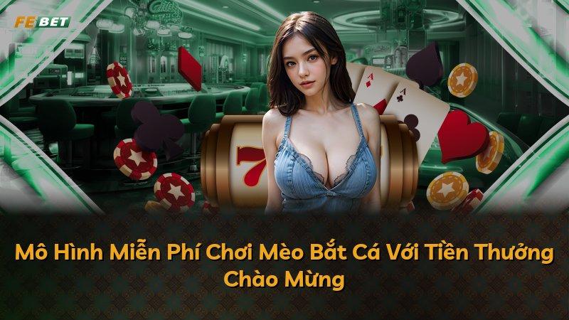Mô Hình Miễn Phí Chơi Mèo Bắt Cá Với Tiền Thưởng Chào Mừng