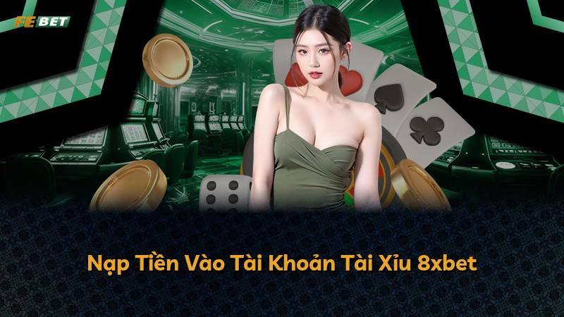 Nạp Tiền Vào Tài Khoản Tài Xỉu 8xbet