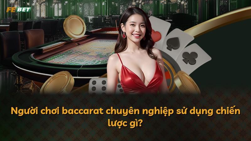 Người chơi baccarat chuyên nghiệp sử dụng chiến lược gì?