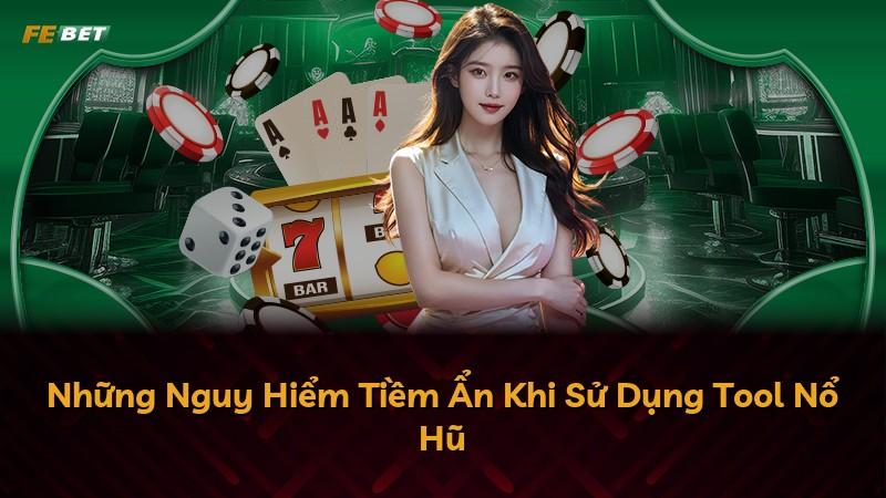 Những Nguy Hiểm Tiềm Ẩn Khi Sử Dụng Tool Nổ Hũ