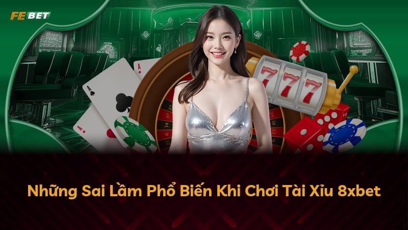 Những Sai Lầm Phổ Biến Khi Chơi Tài Xỉu 8xbet