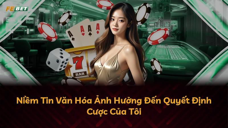 Niềm Tin Văn Hóa Ảnh Hưởng Đến Quyết Định Cược Của Tôi