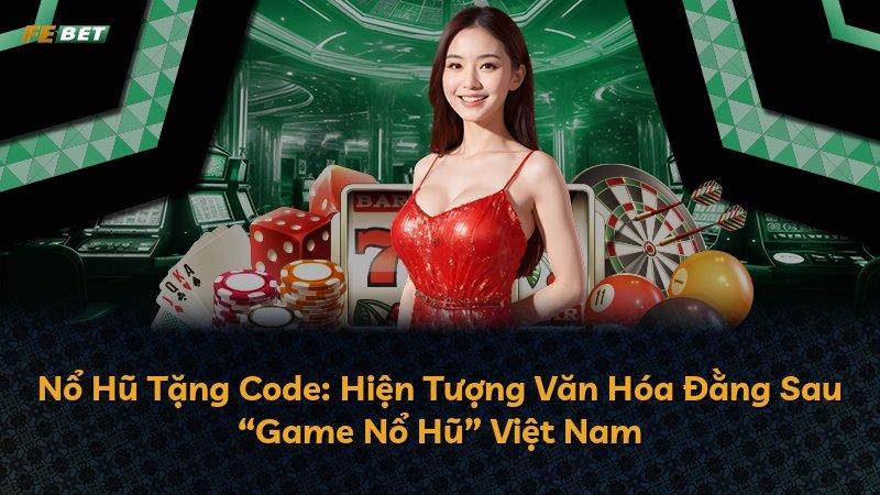 Nổ Hũ Tặng Code: Hiện Tượng Văn Hóa Đằng Sau “Game Nổ Hũ” Việt Nam