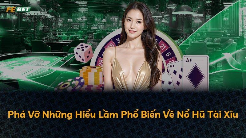 Phá Vỡ Những Hiểu Lầm Phổ Biến Về Nổ Hũ Tài Xỉu