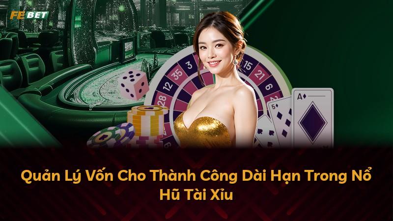 Quản Lý Vốn Cho Thành Công Dài Hạn Trong Nổ Hũ Tài Xỉu