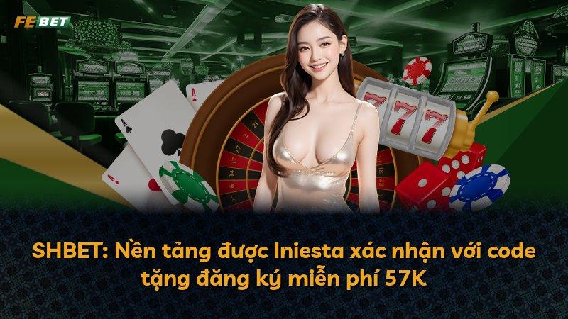 SHBET: Nền tảng được Iniesta xác nhận với code tặng đăng ký miễn phí 57K