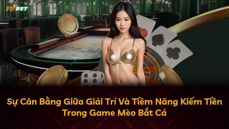 Sự Cân Bằng Giữa Giải Trí Và Tiềm Năng Kiếm Tiền Trong Game Mèo Bắt Cá