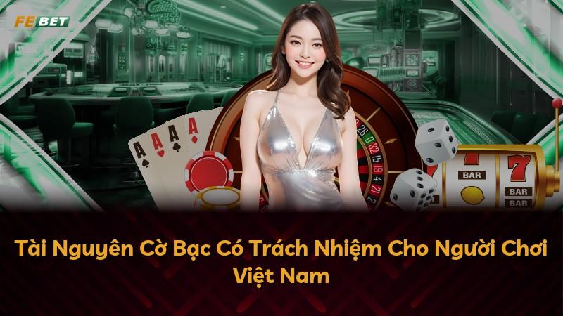 Tài Nguyên Cờ Bạc Có Trách Nhiệm Cho Người Chơi Việt Nam