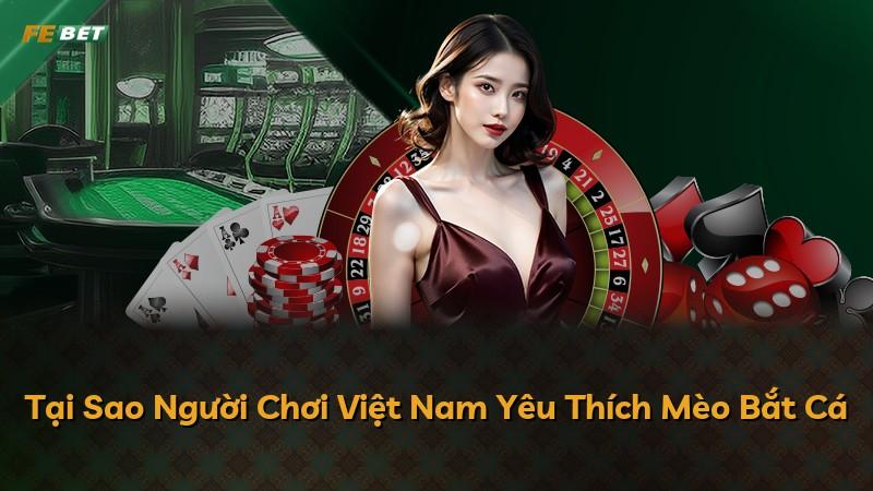Tại Sao Người Chơi Việt Nam Yêu Thích Mèo Bắt Cá