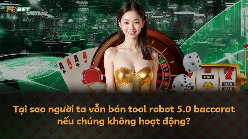 Tại sao người ta vẫn bán tool robot 5.0 baccarat nếu chúng không hoạt động?