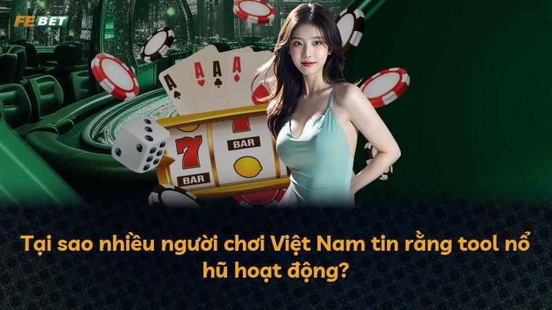 Tại sao nhiều người chơi Việt Nam tin rằng tool nổ hũ hoạt động?