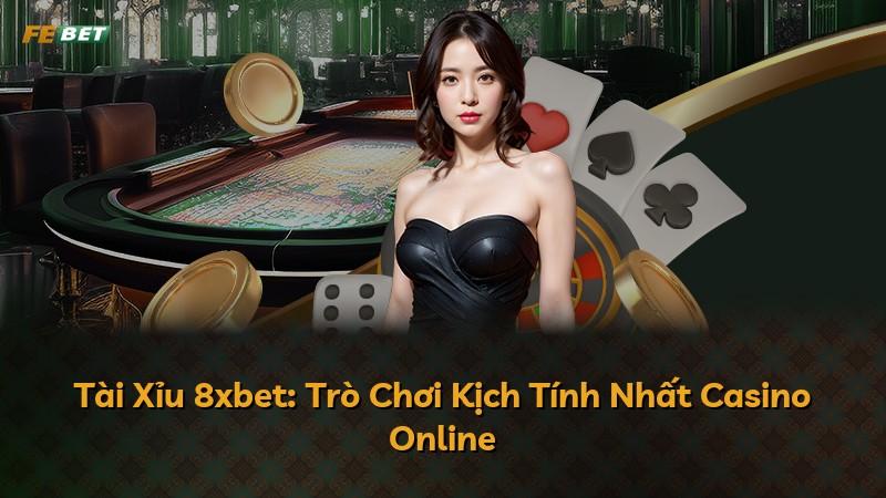 Tài Xỉu 8xbet: Trò Chơi Kịch Tính Nhất Casino Online