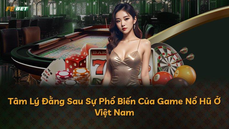 Tâm Lý Đằng Sau Sự Phổ Biến Của Game Nổ Hũ Ở Việt Nam