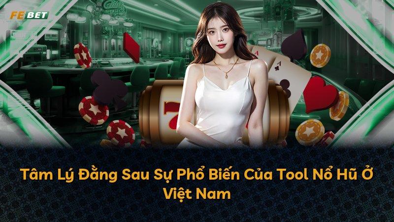 Tâm Lý Đằng Sau Sự Phổ Biến Của Tool Nổ Hũ Ở Việt Nam