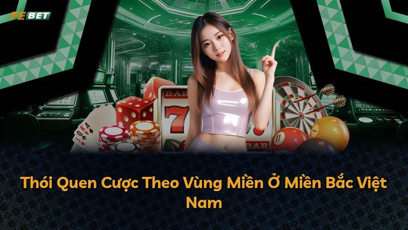 Thói Quen Cược Theo Vùng Miền Ở Miền Bắc Việt Nam