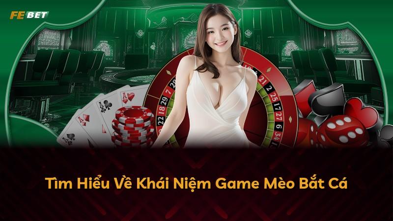 Tìm Hiểu Về Khái Niệm Game Mèo Bắt Cá