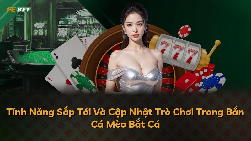 Tính Năng Sắp Tới Và Cập Nhật Trò Chơi Trong Bắn Cá Mèo Bắt Cá
