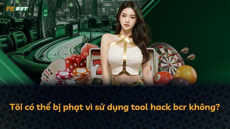 Tôi có thể bị phạt vì sử dụng tool hack bcr không?