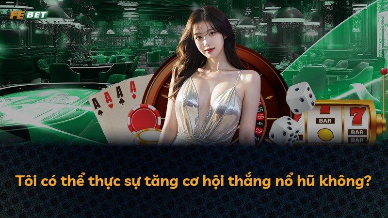 Tôi có thể thực sự tăng cơ hội thắng nổ hũ không?