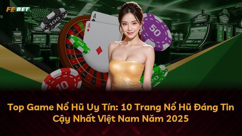 Top Game Nổ Hũ Uy Tín: 10 Trang Nổ Hũ Đáng Tin Cậy Nhất Việt Nam Năm 2025
