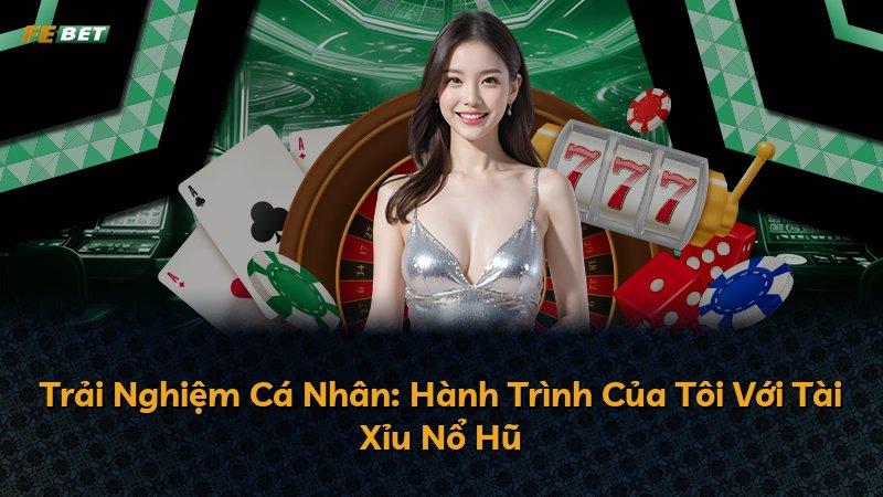 Trải Nghiệm Cá Nhân: Hành Trình Của Tôi Với Tài Xỉu Nổ Hũ