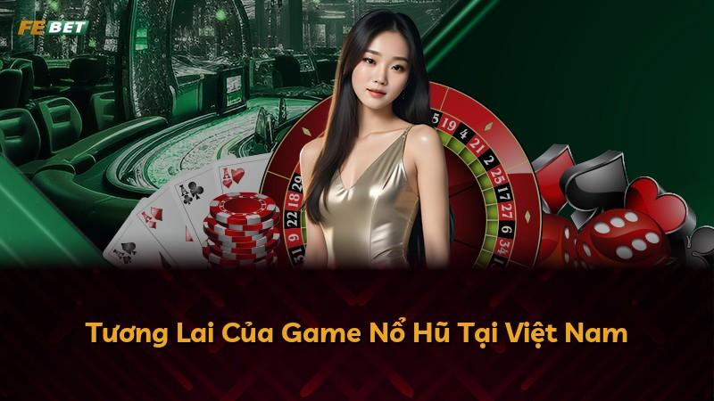 Tương Lai Của Game Nổ Hũ Tại Việt Nam