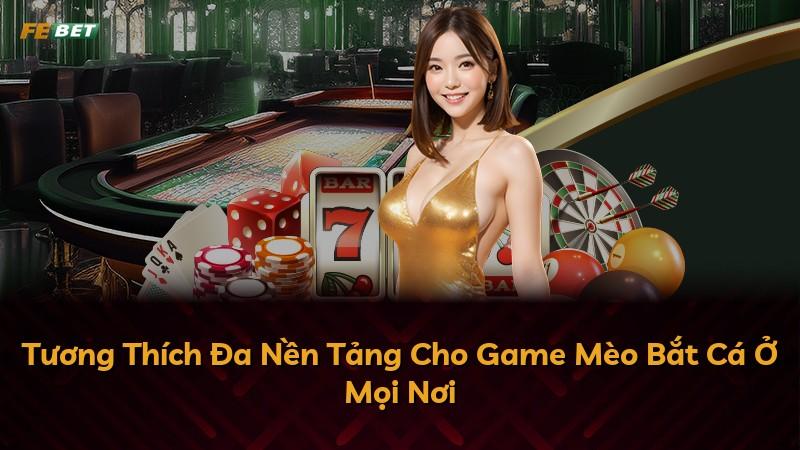 Tương Thích Đa Nền Tảng Cho Game Mèo Bắt Cá Ở Mọi Nơi