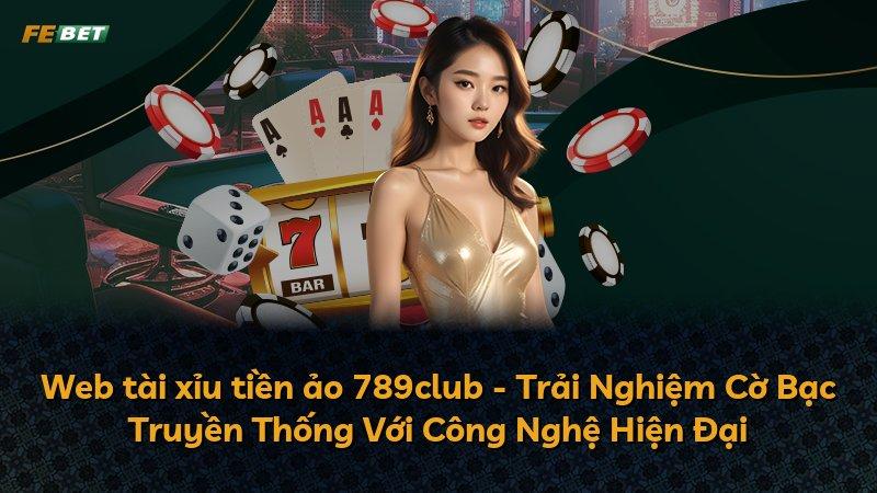 Web tài xỉu tiền ảo 789club - Trải Nghiệm Cờ Bạc Truyền Thống Với Công Nghệ Hiện Đại
