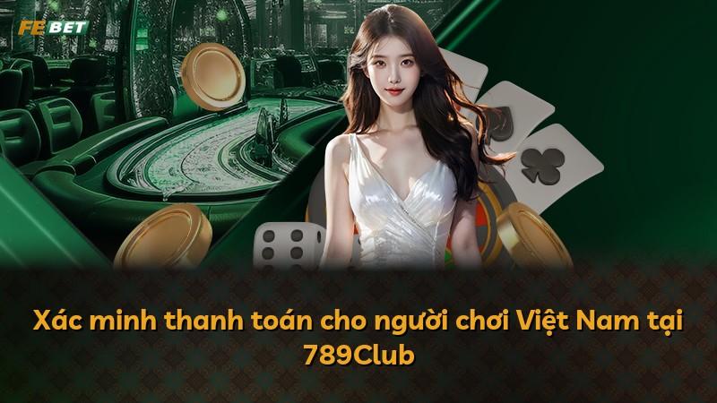 Xác minh thanh toán cho người chơi Việt Nam tại 789Club