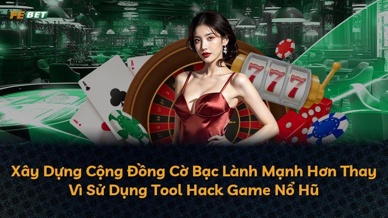 Xây Dựng Cộng Đồng Cờ Bạc Lành Mạnh Hơn Thay Vì Sử Dụng Tool Hack Game Nổ Hũ