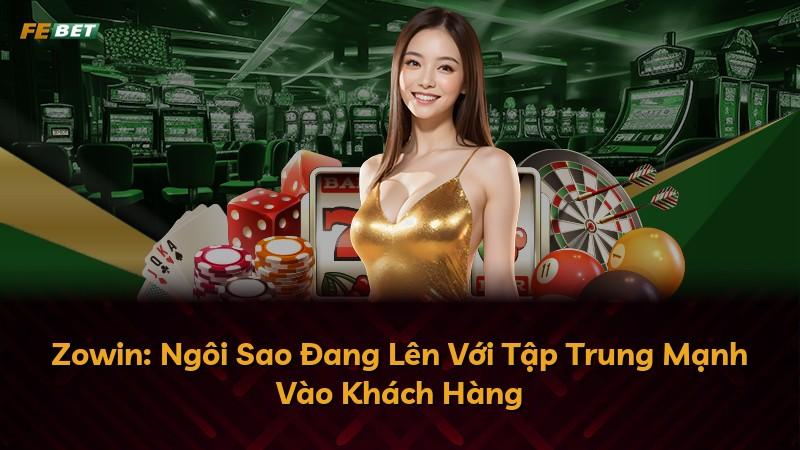 Zowin: Ngôi Sao Đang Lên Với Tập Trung Mạnh Vào Khách Hàng