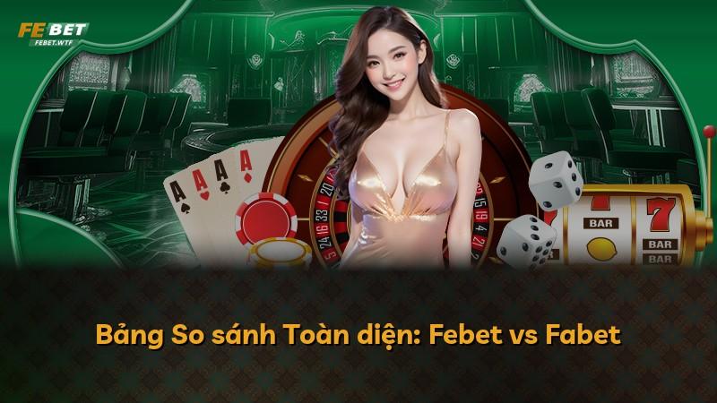 Bảng So sánh Toàn diện: Febet vs Fabet