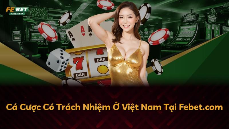 Cá Cược Có Trách Nhiệm Ở Việt Nam Tại Febet.com