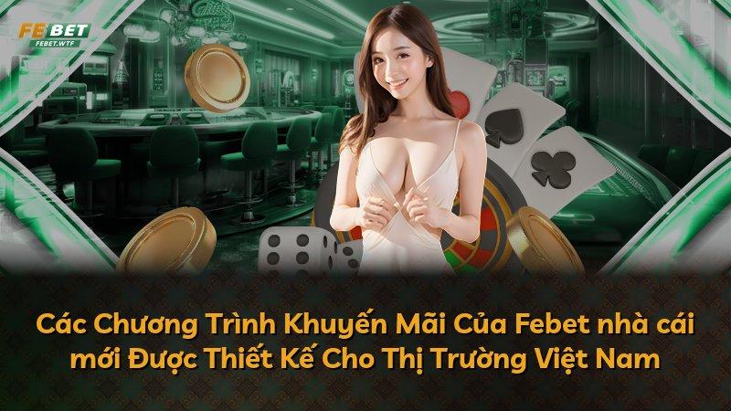 Các Chương Trình Khuyến Mãi Của Febet nhà cái mới Được Thiết Kế Cho Thị Trường Việt Nam